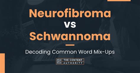 Neurofibroma Vs Schwannoma Decoding Common Word Mix Ups