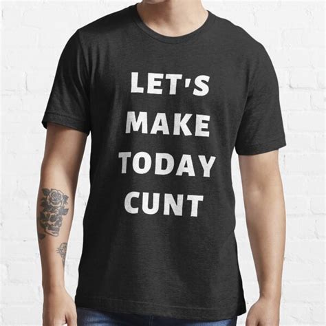 Lets Make Today Cunt Funny Quotes For Men Women T Shirt For Sale By Illustrator91 Redbubble