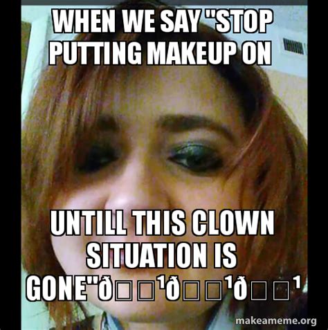 Putting On Clown Makeup Meme Reddit