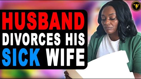 Man Divorces Sick Wife He Lives To Regret It YouTube
