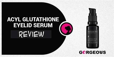 Acyl Glutathione Eyelid Serum Review Can You Trust This Product