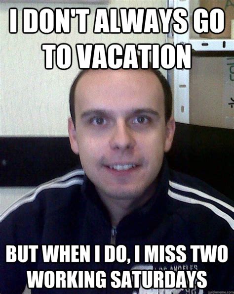 I Dont Always Go To Vacation But When I Do I Miss Two Working