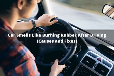 Car Smells Like Burning Rubber After Driving Causes And Fixes