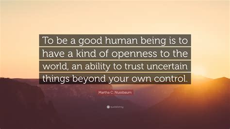 Martha C Nussbaum Quote To Be A Good Human Being Is To Have A Kind