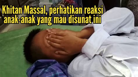 Khitan Massal Perhatikan Reaksi Anak Anak Yang Mau Disunat Ini Youtube