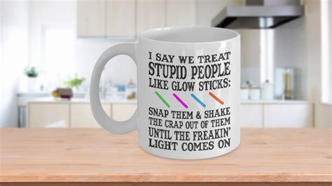 Treat Stupid People Like Glow Sticks Ceramic Coffee Mug