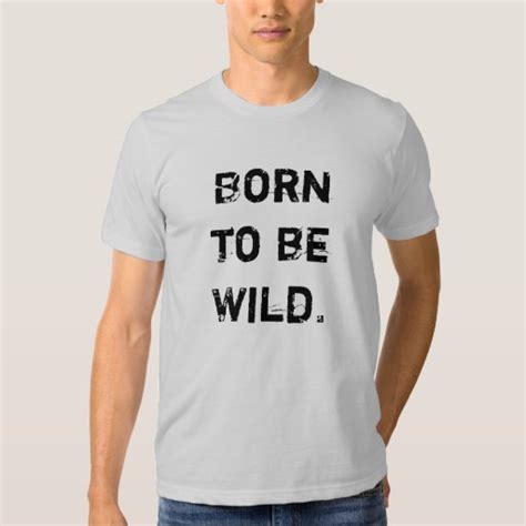 Born To Be Wild T Shirt Zazzle