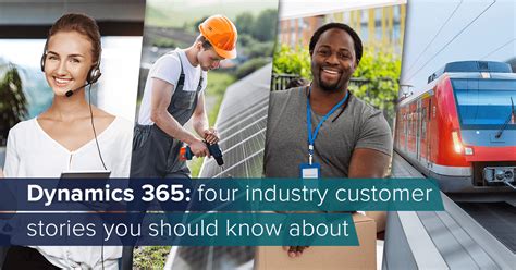 Microsoft Dynamics 365 Four Industry Customer Stories You Should Know