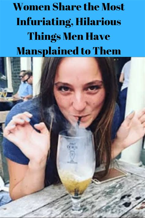 Women Share The Most Infuriating Hilarious Things Men Have Mansplained To Them Hilarious