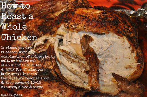 Sit the bird in a roasting tin slightly larger than the chicken, and don't cover it with foil or you won't achieve a crisp skin. How to Roast a Whole Chicken - Suz Daily