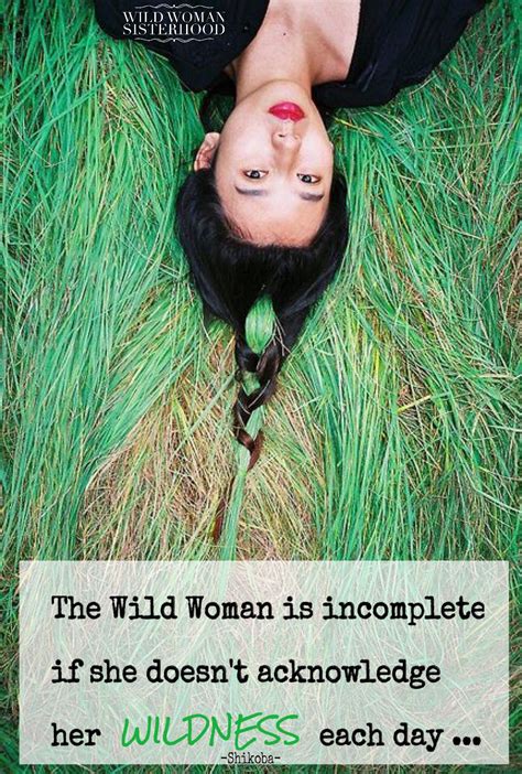 The Wild Woman Is Incomplete If She Doesnt Acknowledge Her Wildness