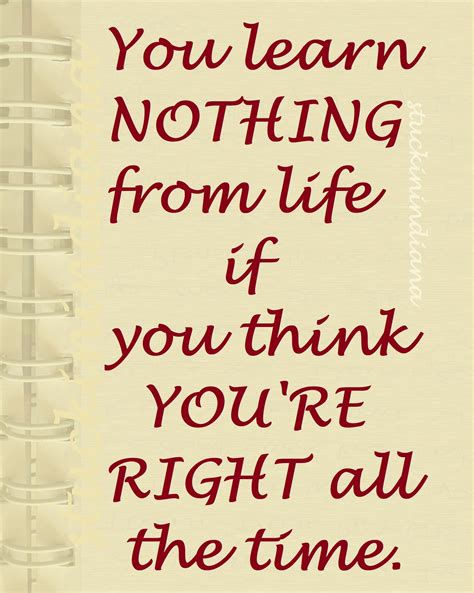 You Learn Nothing From Life If You Think Youre Right All The Time