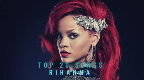 Top 20 Songs Of Rihanna Youtube