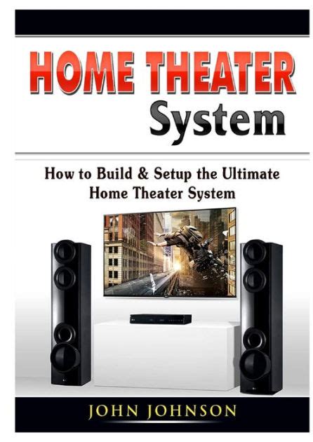 Home Theater System How To Build And Setup The Ultimate Home Theater