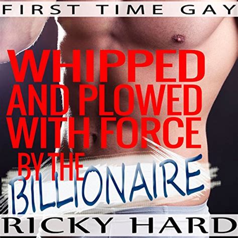 First Time Gay Whipped And Plowed With Force By The Billionaire By Ricky Hard Audiobook