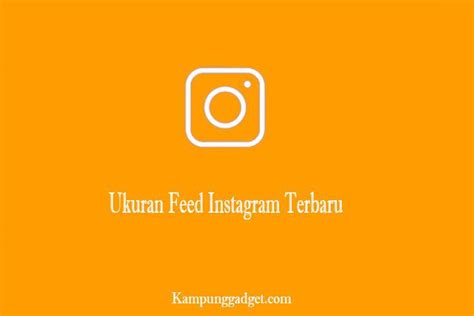 Lengkap Ukuran Feed Instagram Yang Paling Ideal Untuk Semua Post