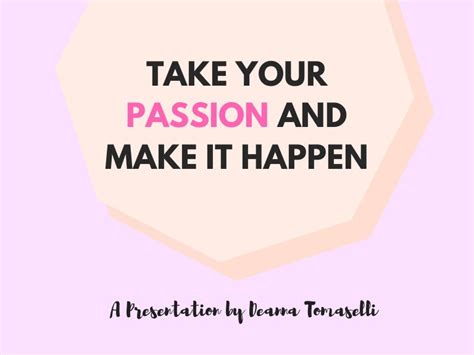 Take Your Passion And Make It Happen