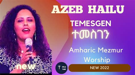 Azeb Hailu Temesgen ተመስገን አዜብ ሃይሉ Amharic Protestant Mezmur New