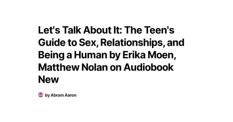 Let S Talk About It The Teen S Guide To Sex Relationships And Being A Human By Erika Moen
