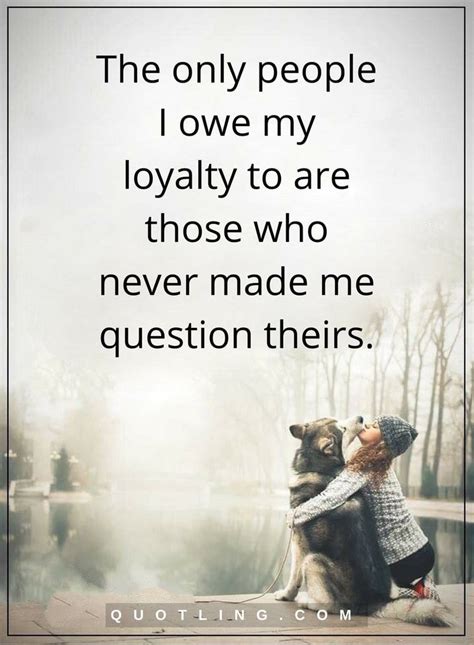 Loyalty Quotes The Only People I Owe My Loyalty To Are Those Who Never