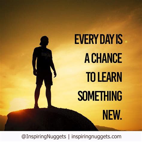 Everyday Is A Chance To Learn Something New Everyday Quotes Learn