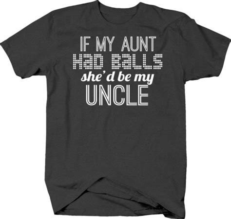 If My Aunt Had Balls Shed Be My Uncle Funny Mens Rude Humor T Shirt Ebay