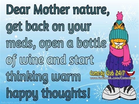dear mother nature go back on your meds and start thinking happy thoughts mother nature quotes