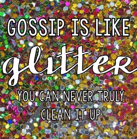 Gossip Is Like Glitter You Can Never Truly Clean It Up Picture Quotes