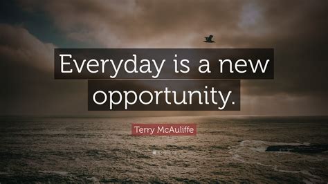 Terry Mcauliffe Quote Everyday Is A New Opportunity