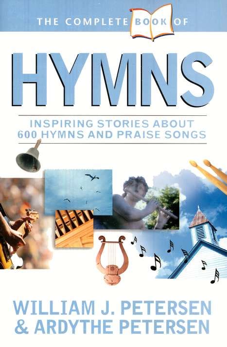 The Complete Book Of Hymns Inspiring Stories About 600 Hymns And Prai