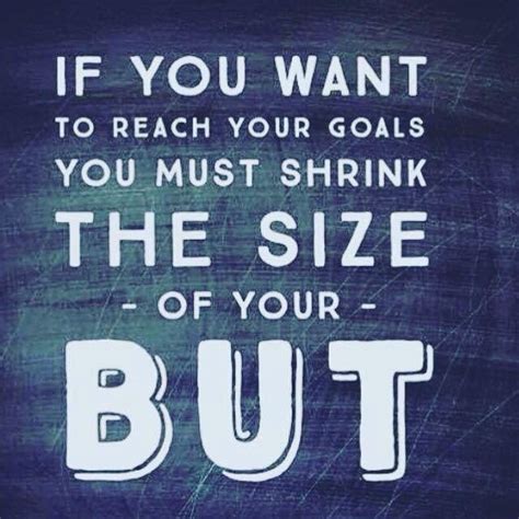 To Reach Your Goals Shrink The Size Of Your But Inspirational