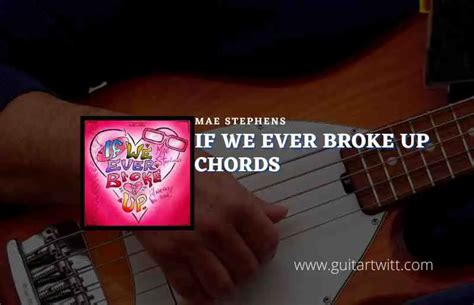 If We Ever Broke Up Chords By Mae Stephens Guitartwitt