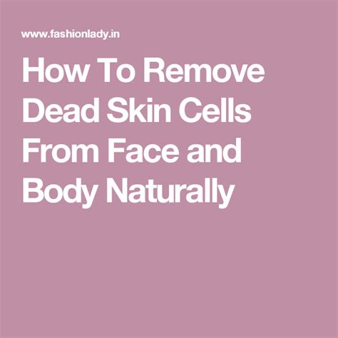 How To Remove Dead Skin Cells From Face And Body Naturally Dead Skin