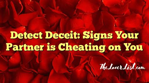 Detect Deceit Signs Your Partner Is Cheating On You The Lover List