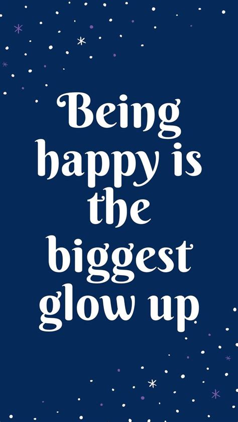 Being Happy Is The Biggest Glow Up Positive Quotes Life Quotes