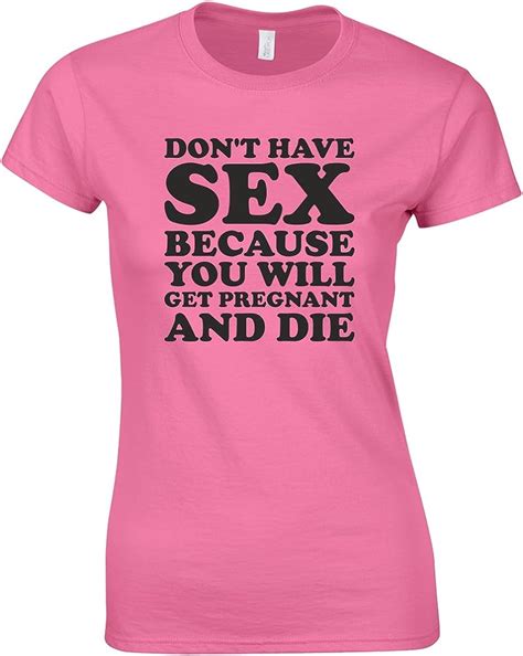 Dont Have Sex You Will Get Pregnant Ladies Printed T Shirt Amazon