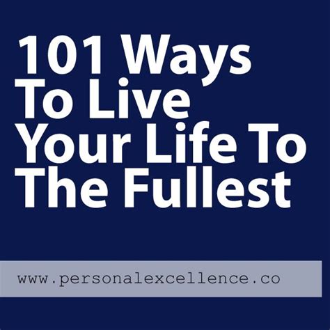 101 Ways To Live Your Life To The Fullest Live Your Life To The