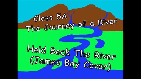 Tried to keep you close to me, but life got in between tried to square not being there but think that i should have been. 5A - Hold Back the River Cover (The Journey of a River ...