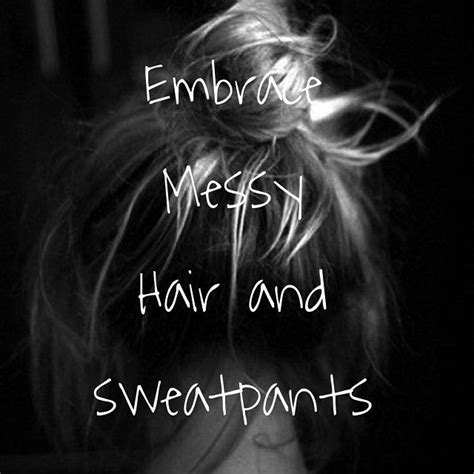 Embrace Messy Hair And Sweatpants Embrace Messy Hair Better Day Gypsy Soul Messy Hairstyles