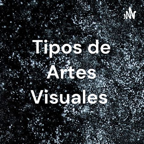 Tipos De Artes Visuales Podcast Aroon Contreras Listen Notes