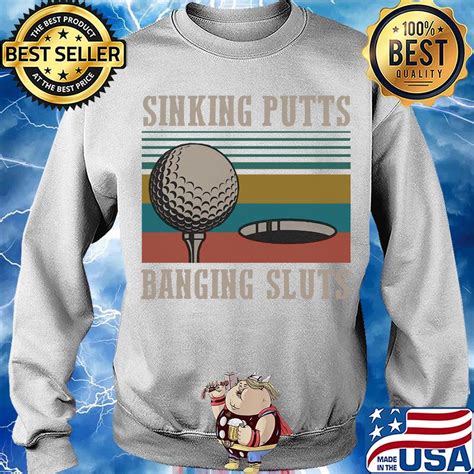 Golf Sinking Putts Banging Sluts Vintage Shirt Hoodie Sweater Long Sleeve And Tank Top