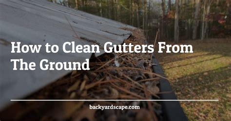How To Clean Gutters From The Ground