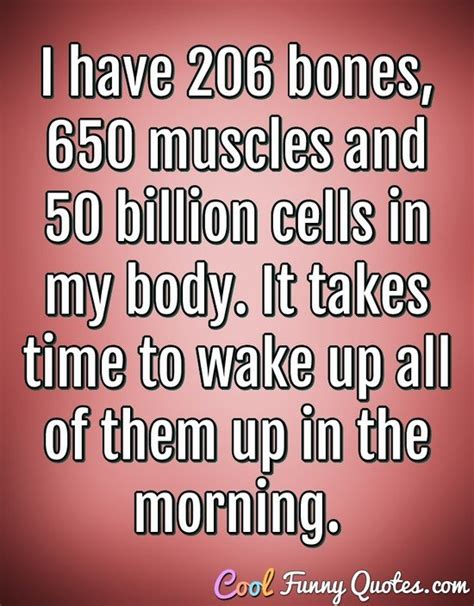 I Have Bones Muscles And Billion Cells In My Body It Takes