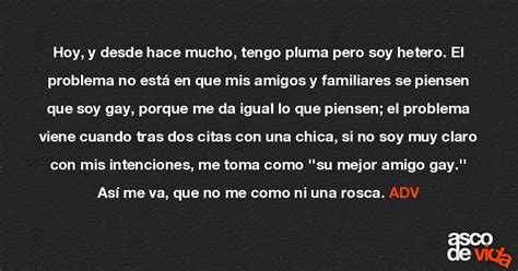 Asco De Vida Hoy Y Desde Hace Mucho Tengo Pluma Pero Soy Hetero El