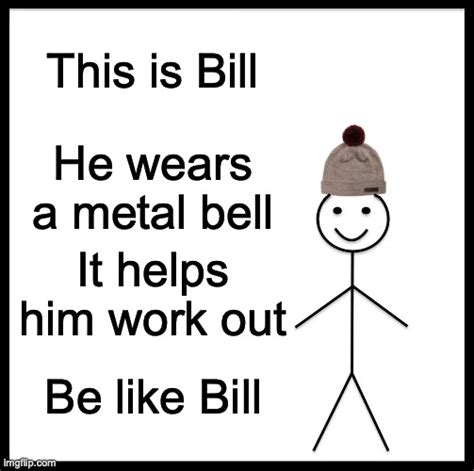 Be Like Bill Meme Imgflip