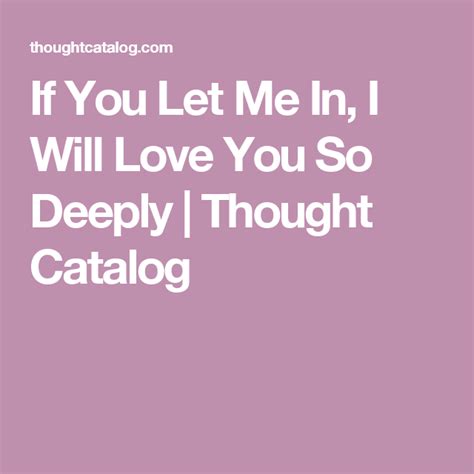If You Let Me In I Will Love You So Deeply Thought Catalog Let Me In