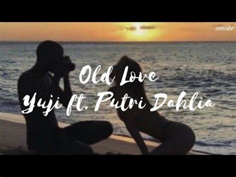 Old Love Lyrics Yuji Ft Putri Dahlia Youtube