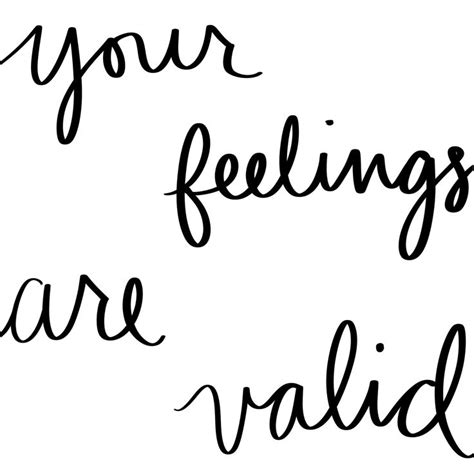 Your Feelings Are Valid Feeling Positive Quotes Feelings Positive
