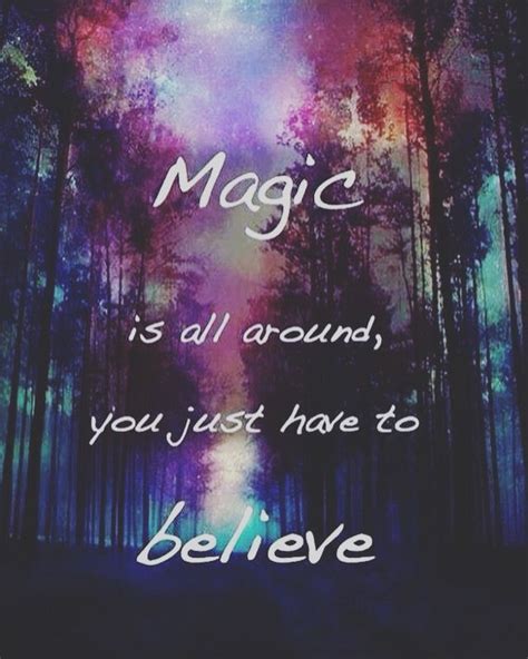 Magic quotes are great for people who love believing in magic and also for helping people who want to believe in magic. Believe in magic and you cannot help but see it. Magic ...