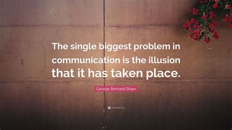 George Bernard Shaw Quote The Single Biggest Problem In Communication